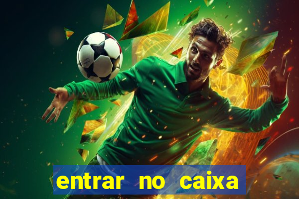 entrar no caixa tem pelo google